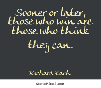 Richard Bach picture quotes - Sooner or later, those who win are those who think they can. - Success sayings