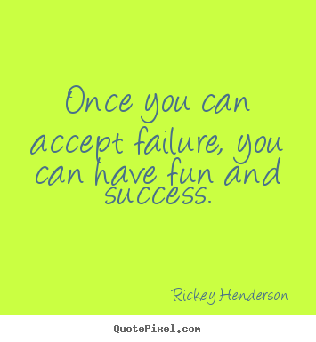 Make personalized picture quote about success - Once you can accept failure, you can have fun and success.
