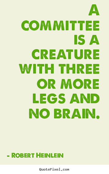 Robert Heinlein picture quotes - A committee is a creature with three or more legs.. - Success quote