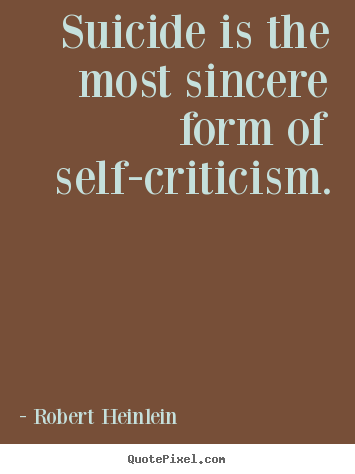 Quotes about success - Suicide is the most sincere form of self-criticism.