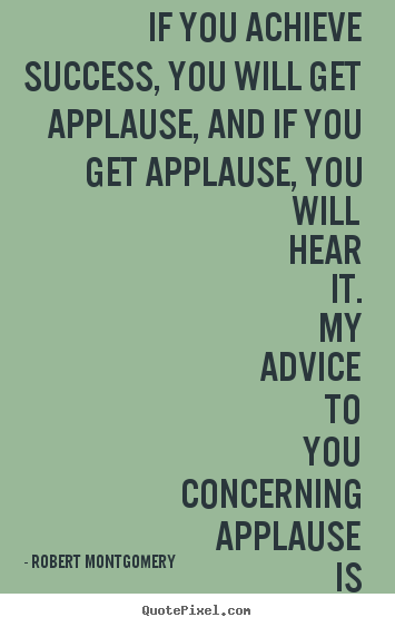 Quotes about success - If you achieve success, you will get applause, and..