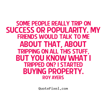 Roy Ayers picture quote - Some people really trip on success or popularity. my friends.. - Success quote