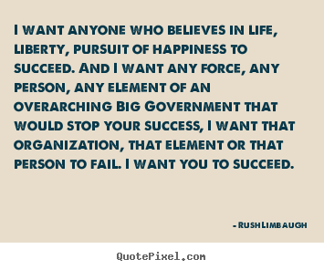 Sayings about success - I want anyone who believes in life, liberty,..