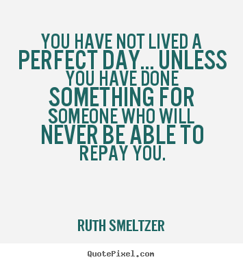 Quotes about success - You have not lived a perfect day... unless you have..