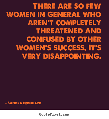 Quote about success - There are so few women in general who aren't completely..