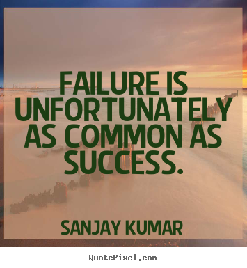 Sanjay Kumar poster quotes - Failure is unfortunately as common as success. - Success quote