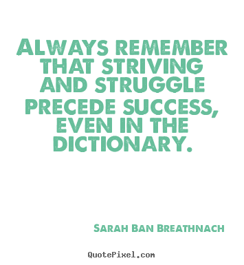 Sarah Ban Breathnach poster quotes - Always remember that striving and struggle precede success,.. - Success quote