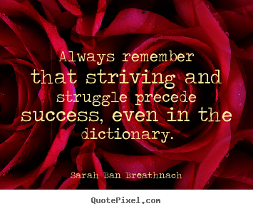 Success quotes - Always remember that striving and struggle..