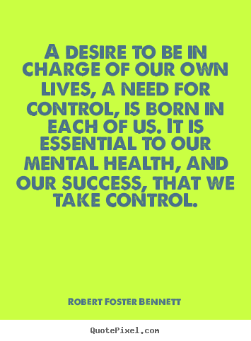 Make custom picture quote about success - A desire to be in charge of our own lives, a need for control, is..