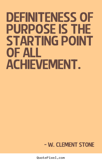 W. Clement Stone picture quote - Definiteness of purpose is the starting point of.. - Success quote