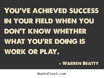 You've achieved success in your field when you don't know.. Warren Beatty best success quotes