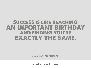 Audrey Hepburn picture quotes - Success is like reaching an important birthday and finding you're.. - Success quotes