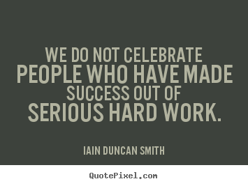 Quotes about success - We do not celebrate people who have made success..