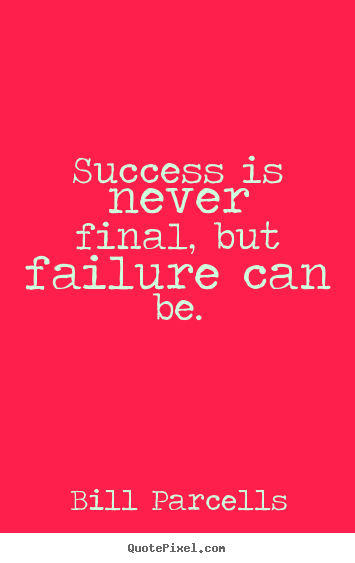 Bill Parcells picture quotes - Success is never final, but failure can be. - Success quotes