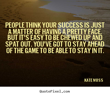 Kate Moss picture quote - People think your success is just a matter of having a.. - Success quotes