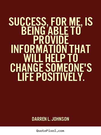Success sayings - Success, for me, is being able to provide information that will..