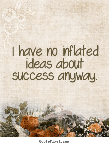 Trevor Dunn picture quotes - I have no inflated ideas about success anyway. - Success quote