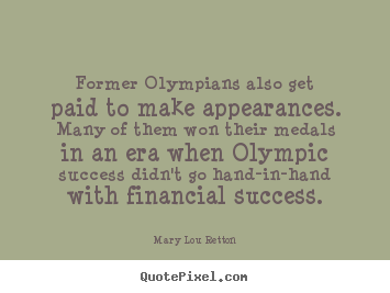 Mary Lou Retton picture quotes - Former olympians also get paid to make appearances. many.. - Success quotes
