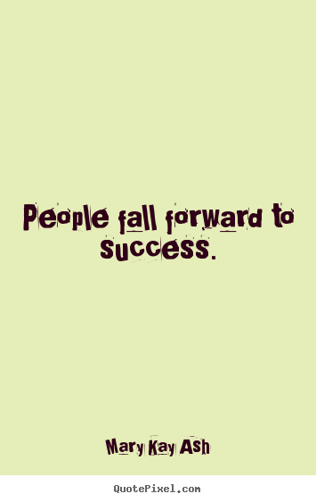 Success quote - People fall forward to success.