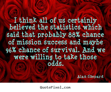 Success quotes - I think all of us certainly believed the statistics which..