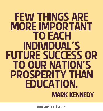 Quotes about success - Few things are more important to each individual's future success..
