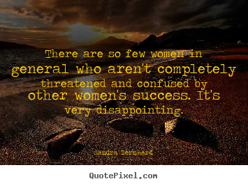Success quotes - There are so few women in general who aren't completely threatened..