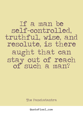 Success sayings - If a man be self-controlled, truthful, wise, and resolute, is there..
