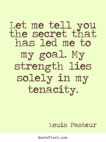Create your own poster quotes about success - Let me tell you the secret that has led me to my goal. my strength..