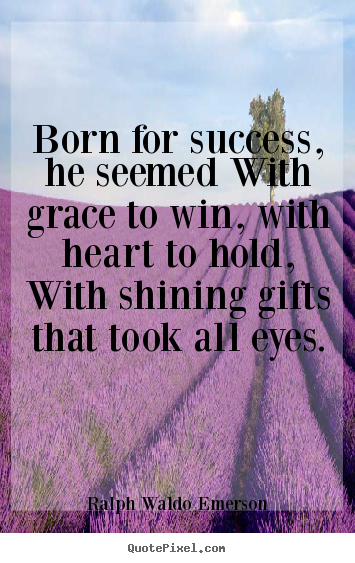 Ralph Waldo Emerson picture quotes - Born for success, he seemed with grace to win, with heart to hold, with.. - Success quotes