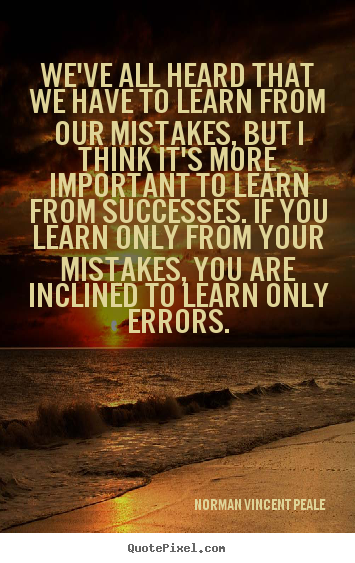 We've all heard that we have to learn from our mistakes,.. Norman Vincent Peale popular success quotes