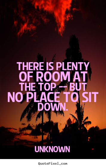 Create custom photo quote about success - There is plenty of room at the top -- but no place to sit down.