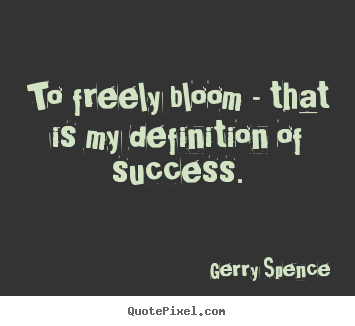 Quotes about success - To freely bloom - that is my definition of success.
