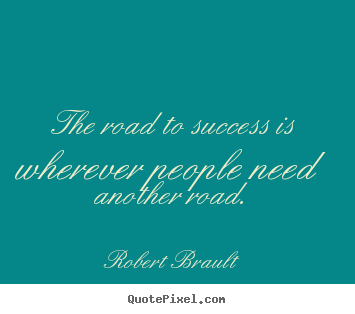 Success quote - The road to success is wherever people need another road.