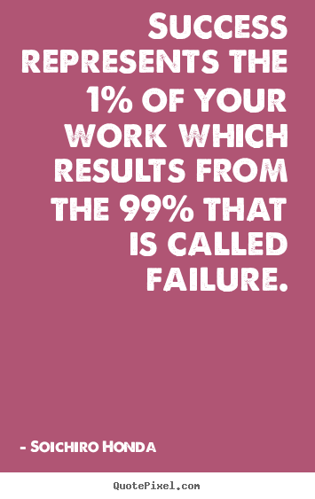 Soichiro Honda image quote - Success represents the 1% of your work which results.. - Success quote
