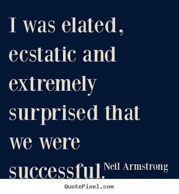 Neil Armstrong image quote - I was elated, ecstatic and extremely surprised.. - Success quotes