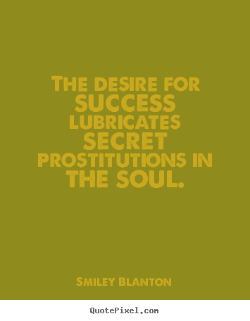 Design your own picture quotes about success - The desire for success lubricates secret prostitutions in the soul.