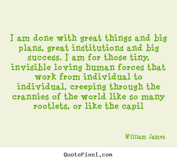 Sayings about success - I am done with great things and big plans, great institutions and big..