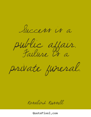Success quotes - Success is a public affair. failure is a private funeral.