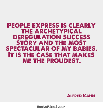 People express is clearly the archetypical deregulation.. Alfred Kahn good success quotes
