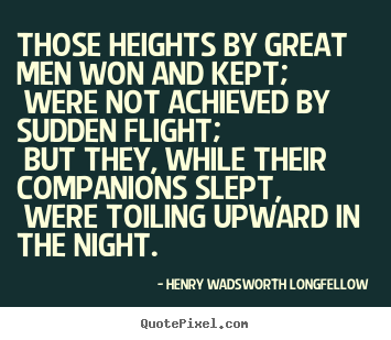 Success quote - Those heights by great men won and kept; were..