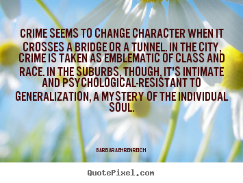 Barbara Ehrenreich picture quotes - Crime seems to change character when it crosses a bridge or.. - Success quotes