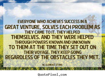 Success quote - Everyone who achieves success in a great venture, solves each problem..