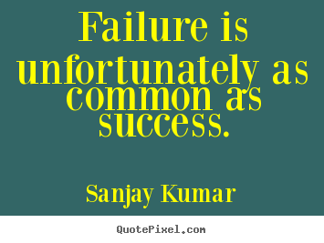 Sanjay Kumar picture quotes - Failure is unfortunately as common as success. - Success sayings