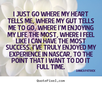 Success quotes - I just go where my heart tells me, where my gut tells me to go,..
