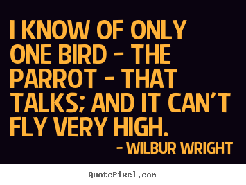 Success quotes - I know of only one bird - the parrot - that talks;..