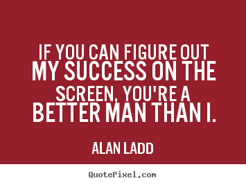 Quotes about success - If you can figure out my success on the..