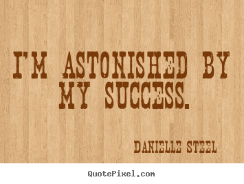 Design custom picture quotes about success - I'm astonished by my success.