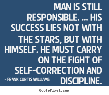 Success sayings - Man is still responsible. ... his success lies not with the stars, but..