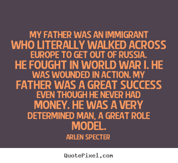 Quote about success - My father was an immigrant who literally walked..