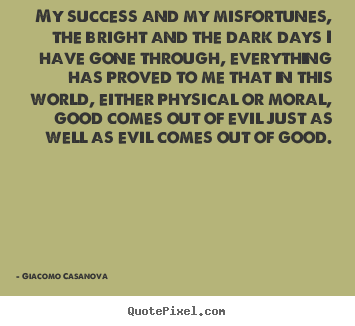 Success quote - My success and my misfortunes, the bright and the dark days..